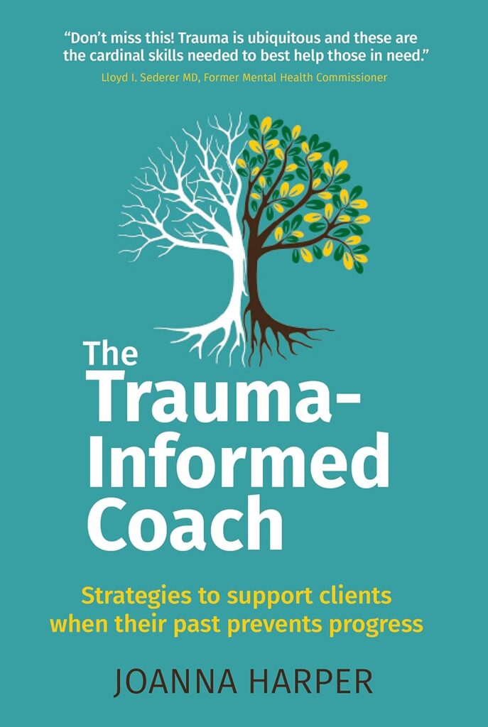 Book cover titled The Trauma-Informed Coach by Joanna Harper, featuring a half-bare, half-leafy tree. Subtitle: Strategies to support clients with trauma and PTSD when their past prevents progress, on a teal background.